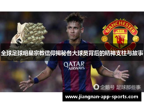 全球足球明星宗教信仰揭秘各大球员背后的精神支柱与故事
