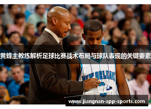 黄蜂主教练解析足球比赛战术布局与球队表现的关键要素