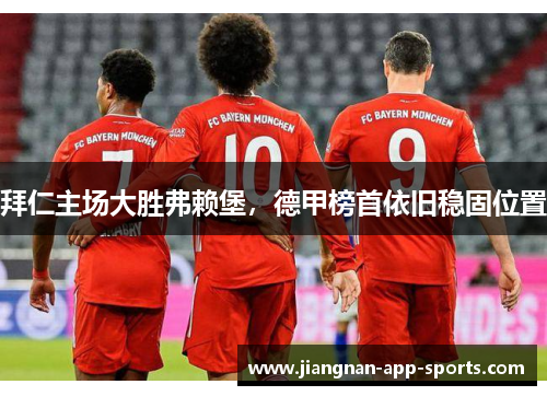 拜仁主场大胜弗赖堡，德甲榜首依旧稳固位置