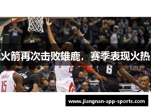 火箭再次击败雄鹿，赛季表现火热